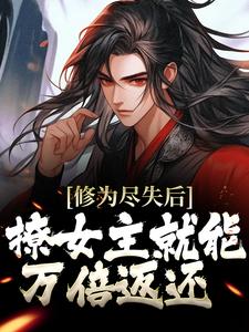 修为尽失后，撩女主就能万倍返还小说，修为尽失后，撩女主就能万倍返还章节在线阅读