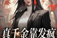 真千金靠发疯在豪门驰骋免费阅读,真千金靠发疯在豪门驰骋边语-贝壳文学