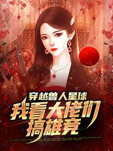 小说《穿越兽人星球，我看大佬们搞雄竞》章节免费阅读