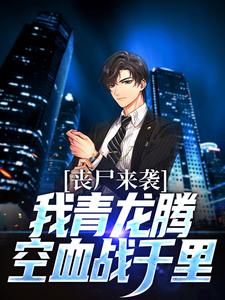 完结版《丧尸来袭？我青龙腾空血战千里》免费阅读