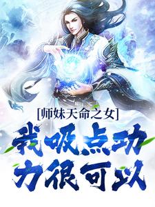 已完结小说《师妹天命之女？我吸点功力很可以》章节在线阅读