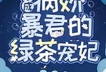 穿成病娇暴君的绿茶宠妃小说最新更新在哪里？免费在线看-贝壳文学