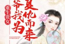 完整版的重生贵女：王爷，我为复仇而来小说在哪里可以免费读到？-贝壳文学