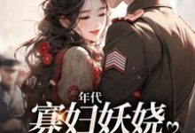 年代:寡妇妖娆,钓上一个野糙汉姚海棠迟铁,年代:寡妇妖娆,钓上一个野糙汉章节在线阅读-贝壳文学