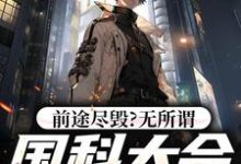 完结版《前途尽毁?无所谓,国科大会特招我》章节阅读-贝壳文学