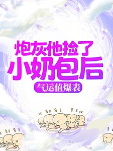 已完结小说《炮灰他捡了小奶包后，气运值爆表》在线章节阅读