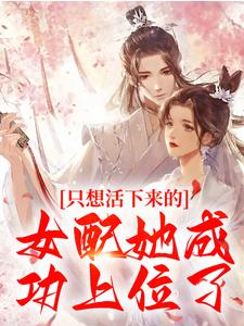 《只想活下来的女配她成功上位了》小说阮桃章时钧章节章节免费在线阅读