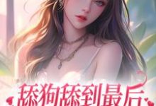 舔狗舔到最后,她又丢钱又丢命小说无弹窗阅读的网站推荐-贝壳文学