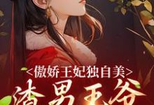 求推荐可以免费阅读傲娇王妃独自美,渣男王爷一边去小说的网站-贝壳文学