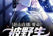 赶山直播:要命,被野生动物赖上小说阅读,赶山直播:要命,被野生动物赖上完结版-贝壳文学