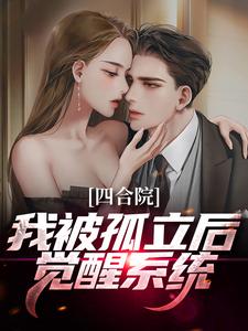 已完结小说《四合院：我被孤立后觉醒系统》章节免费阅读