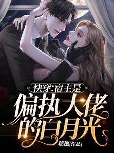 求快穿：宿主是偏执大佬的白月光小说的全文免费阅读链接