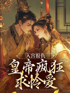 完结版《入宫报仇，皇帝疯狂求怜爱》章节阅读