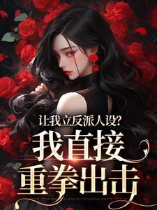完结版《让我立反派人设？我直接重拳出击》在线免费阅读
