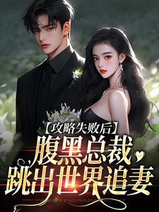 在线免费阅读攻略失败后，腹黑总裁跳出世界追妻完整小说