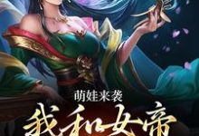 萌娃来袭,我和女帝绑定了最新章节,萌娃来袭,我和女帝绑定了免费阅读-贝壳文学
