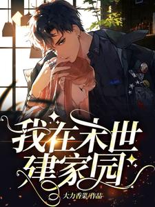 求我在末世建家园小说的全文免费阅读链接