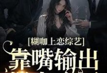 鹿知姜迟小说叫什么（糊咖上恋综艺，靠嘴输出爆火全网免费阅读）-贝壳文学