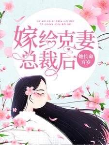 求嫁给克妻总裁后，她长命百岁小说免费资源