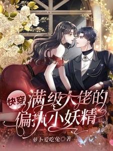 快穿：满级大佬的偏执小妖精最新章节，快穿：满级大佬的偏执小妖精章节在线阅读