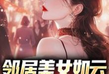小说《邻居美女如云，我成盘中餐？》章节免费阅读-贝壳文学