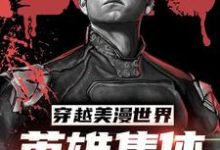 穿越美漫世界，英雄集体求我带小说的免费阅读版本在哪里可以找到？-贝壳文学