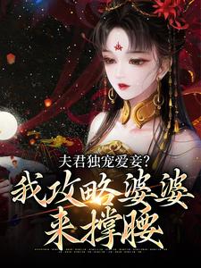 免费看夫君独宠爱妾？我攻略婆婆来撑腰小说的网站有哪些？