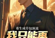哪里可以免费找到重生成草包顶流,我只能再加亿点点?-贝壳文学