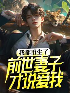 我都重生了，前世妻子才说爱我？最新章节，我都重生了，前世妻子才说爱我？免费阅读