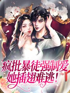 疯批暴徒强制爱，她插翅难逃！小说全文哪里可以免费看？