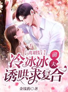 已完结小说《离婚后，冷冰冰前夫诱哄求复合》最新章节