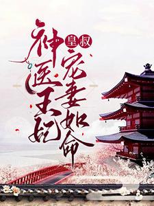 在线免费阅读神医王妃：皇叔宠妻如命完整小说