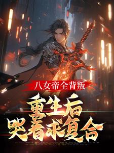 八女帝全背叛，重生后哭着求复合小说全文阅读需要付费吗？寻找免费资源