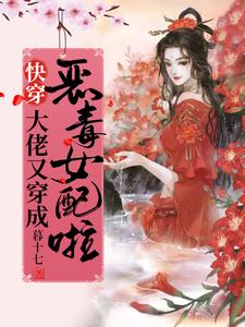 快穿：大佬又穿成恶毒女配啦！小说，快穿：大佬又穿成恶毒女配啦！最新章节