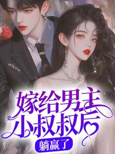 小说《嫁给男主小叔叔后，躺赢了》章节阅读