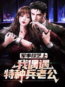 军事综艺上，我偶遇特种兵老公小说有没有完结版在线？