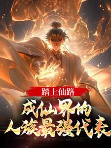 小说《踏上仙路，成仙界的人族最强代表》在线章节阅读
