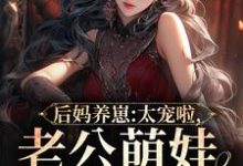 后妈养崽:太宠啦,老公萌娃黏着她小说完结了吗?在哪里可以免费读到?-贝壳文学