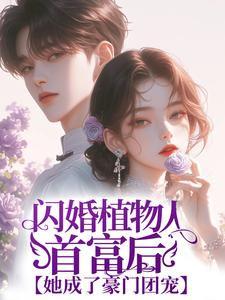 闪婚植物人首富后，她成了豪门团宠小说最新更新在哪里？免费在线看