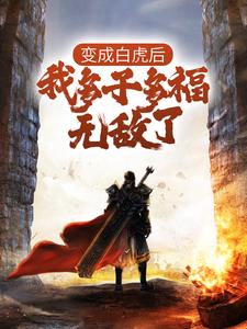 变成白虎后，我多子多福无敌了白苍小说在线章节目录阅读最新章节