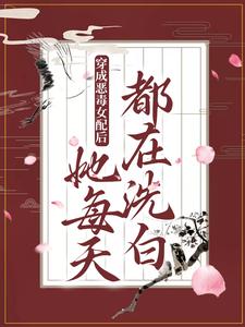 穿成恶毒女配后，她每天都在洗白小说最新章节在哪里可以读到？