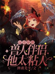 《远古异世：兽人伴侣他太粘人》小说章节列表免费试读，沈熙斯维修小说在线阅读