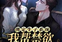 绑定生子系统：我帮禁欲大佬生崽崽免费阅读，绑定生子系统：我帮禁欲大佬生崽崽阮棠棠夜章-贝壳文学