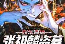 娱乐直播:张祁麟盗墓日记曝光!最新章节,娱乐直播:张祁麟盗墓日记曝光!免费阅读-贝壳文学