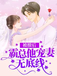 《被撩后，霸总他宠妻无底线》全集免费在线阅读（时楠秦延）