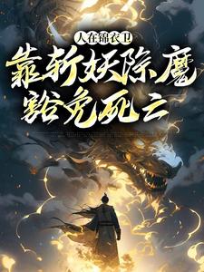已完结小说《人在锦衣卫，靠斩妖除魔豁免死亡》最新章节