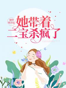 完结版《被夺两子后，她带着二宝杀疯了》章节阅读
