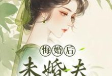 悔婚后，未婚夫性情大变小说最新更新在哪里？免费在线看-贝壳文学