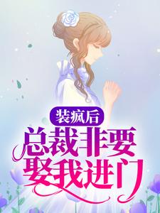 哪里能找到装疯后，总裁非要娶我进门小说的最新更新和免费章节？