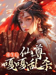 重生后，仙尊嘎嘎乱杀小说免费资源，重生后，仙尊嘎嘎乱杀在线阅读